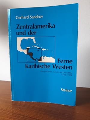 Zentralamerika und der ferne karibische Westen: Konjunkturen, Krisen und Konflikte 1503-1984.