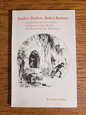 Yankee Bullets, Rebel Rations Caught Between Two Armies, Vicksburg Citizens Recall The Horrors of...