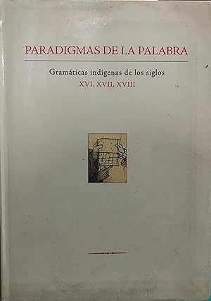 Paradigmas de la palabra : gramáticas indígenas de los siglos XVI, XVII, XVIII