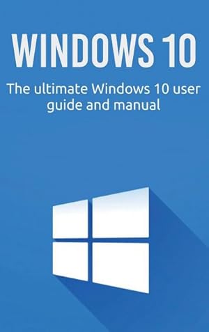 Bild des Verkufers fr Windows 10 : The ultimate Windows 10 user guide and manual! zum Verkauf von AHA-BUCH GmbH