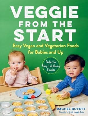 Seller image for Veggie from the Start : Easy Vegan and Vegetarian Foods for Babies and Up: Perfect for Baby-Led Weaning Families for sale by GreatBookPrices