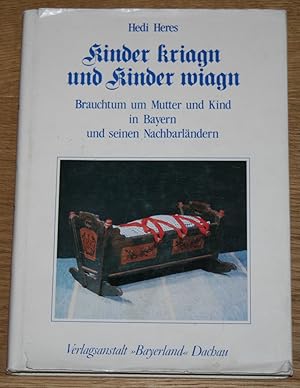 Bild des Verkufers fr Kinder kriagn und Kinder wiagn. Brauchtum um Mutter und Kind in Bayern und seinen Nachbarlndern. Signiert. zum Verkauf von Antiquariat Gallenberger