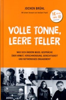 Volle Tonne, leere Teller : was sich ändern muss : Gespräche über Armut, Verschwendung, Gerechtig...