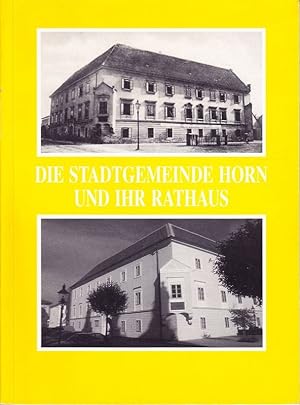 DIE STADTGEMEINDE HORN UND IHR RATHAUS. Vom mittelalterlichen Thurnhof zum modernen Verwaltungsze...