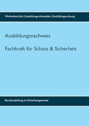 Bild des Verkufers fr Ausbildungsnachweis Fachkraft/Servicekraft fr Schutz und Sicherheit : inklusive Wochenberichte (bis 3 Jahre), Ausbildungsrahmenplan und Ausbildungsordnung zum Verkauf von AHA-BUCH GmbH