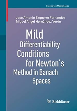 Seller image for Mild Differentiability Conditions for Newton's Method in Banach Spaces (Frontiers in Mathematics) by Ezquerro Fernandez, Jos © Antonio, Hern ¡ndez Ver ³n, Miguel   ngel [Paperback ] for sale by booksXpress