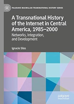 Seller image for A Transnational History of the Internet in Central America, 1985â"2000: Networks, Integration, and Development (Palgrave Macmillan Transnational History Series) by Siles, Ignacio [Hardcover ] for sale by booksXpress