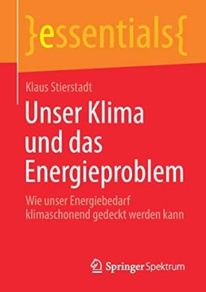 Seller image for Unser Klima und das Energieproblem: Wie unser Energiebedarf klimaschonend gedeckt werden kann (essentials) (German Edition) [Soft Cover ] for sale by booksXpress