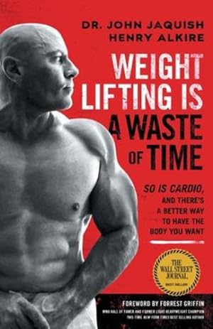 Seller image for Weight Lifting Is a Waste of Time: So Is Cardio, and Thereâs a Better Way to Have the Body You Want [Soft Cover ] for sale by booksXpress