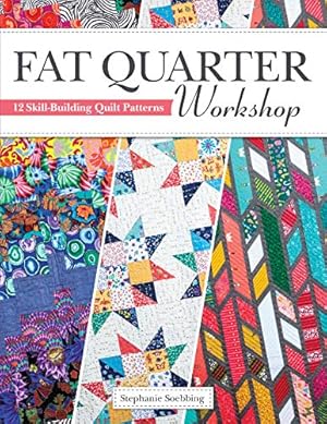 Seller image for Fat Quarter Workshop: 12 Skill-Building Quilt Patterns (Landauer) Beginner-Friendly Step-by-Step Projects to Use Up Your Stash of 18 x 21 Fabric Scraps; Essential Techniques, Diagrams, Advice, & More by Stephanie Soebbing [Paperback ] for sale by booksXpress