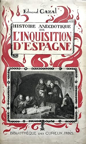 Histoire Anecdotique de l'Inquisition d'Espagne. Des origines à Torquemada. De Torquemada à Napol...