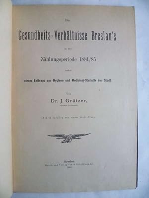 Die Gesundheits-Verhältnisse Breslau's in der Zählungsperiode 1881/85 nebst einem Beitrag zur Hyg...