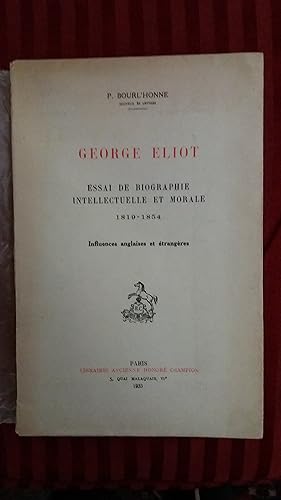 George Eliot. Essai de Biographie Intellectuelle et Morale 1819 - 1854 Influences anglais et étra...