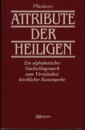 Seller image for Die Attribute der Heiligen, e. alph. Nachschlagebuch zum Verstndnis kirchl. Kunstwerke;Reprint der Original-Ausgabe Ulm 1898 for sale by Antiquariat Kastanienhof