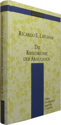 Die Kriegskunst der Araucanos. Chiles Ureinwohner gegen die Conquista.