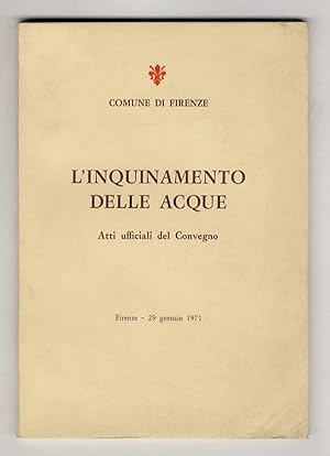 Inquinamento (L') delle acque. Atti ufficiali di Convegno, Firenze, 29 gennaio 1971. (Relatori: L...