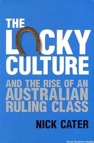 The Lucky Culture and the Rise of an Australian Ruling Class (Inscribed by author)