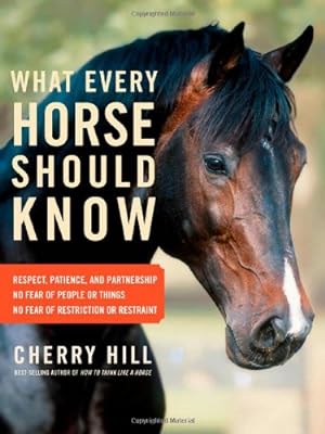 Imagen del vendedor de What Every Horse Should Know: Respect, Patience, and Partnership, No Fear of People or Things, No Fear of Restriction or Restraint by Hill, Cherry [Paperback ] a la venta por booksXpress
