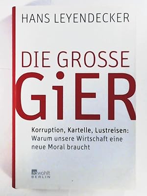 Bild des Verkufers fr Die groe Gier: Korruption, Kartelle, Lustreisen: Warum unsere Wirtschaft eine neue Moral braucht zum Verkauf von Leserstrahl  (Preise inkl. MwSt.)