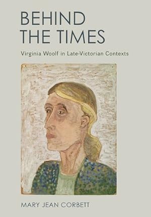Seller image for Behind the Times: Virginia Woolf in Late-Victorian Contexts by Corbett, Mary Jean [Hardcover ] for sale by booksXpress