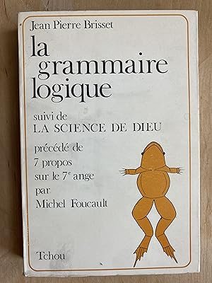 La grammaire logique, suivi de La science de Dieu. Précédé de 7 propos sur le 7e ange par Michel ...