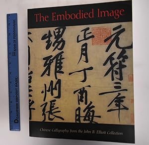 Bild des Verkufers fr The Embodied Image: Chinese Calligraphy from the John B. Elliott Collection zum Verkauf von Mullen Books, ABAA