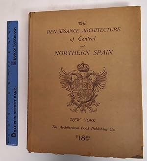 Imagen del vendedor de The Renaissance Architecture of Central and Northern Spain: A Collection of Photographs and Measured Drawings a la venta por Mullen Books, ABAA