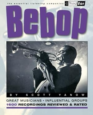 Seller image for Bebop : Third Ear - The Essential Listening Companion by Yanow author of The Jazz Singer and Bebop, Scott [Paperback ] for sale by booksXpress