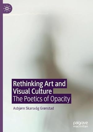 Bild des Verkufers fr Rethinking Art and Visual Culture : The Poetics of Opacity zum Verkauf von AHA-BUCH GmbH