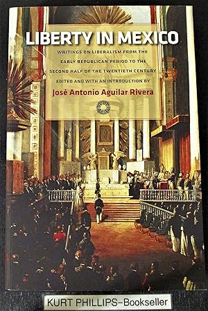 Immagine del venditore per Liberty in Mexico: Writings on Liberalism from the Early Republican Period to the Second Half of the Twentieth Century venduto da Kurtis A Phillips Bookseller