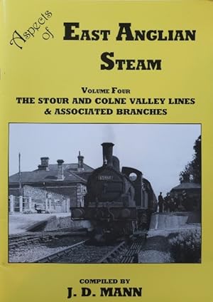 ASPECTS OF EAST ANGLIAN STEAM Volume Four - The Stour and Colne Valley Lines & Associated Branches