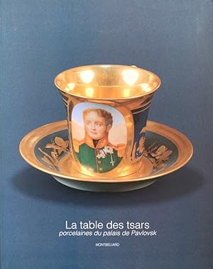 La Table des Tsars: Porcelaines du Palais de Pavlovsk à Saint-Pétersbourg