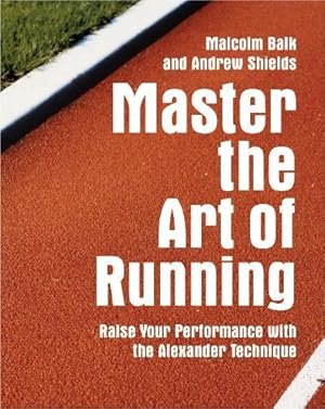 Bild des Verkufers fr Master the Art of Running: Raising Your Performance With the Alexander Technique zum Verkauf von Antiquariat Buchhandel Daniel Viertel