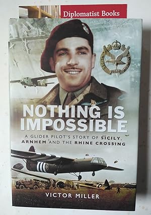 Nothing is Impossible: A Glider Pilot's Story of Sicily, Arnhem and the Rhine Crossing