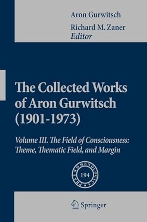 Seller image for The Collected Works of Aron Gurwitsch (1901-1973) : Volume III: The Field of Consciousness: Theme, Thematic Field, and Margin for sale by AHA-BUCH GmbH