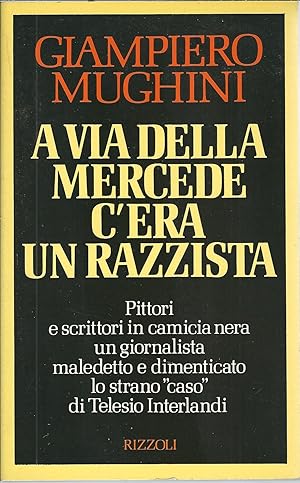 Image du vendeur pour A VIA DELLA MERCEDE C'ERA UN RAZZISTA PITTORI E SCRITTORI IN CAMICIA NERA UN GIORNALISTA MALEDETTO E DIMENTICATO LO STRANO CASO DI TOLESIO INTERLANDI mis en vente par Libreria Rita Vittadello