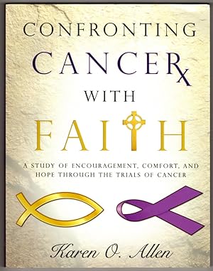 Confronting Cancer with Faith: A Study of Encouragement, Comfort, and Hope Through the Trials of ...
