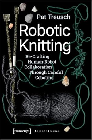 Bild des Verkufers fr Robotic Knitting : Re-Crafting Human-Robot Collaboration Through Careful Coboting zum Verkauf von AHA-BUCH GmbH