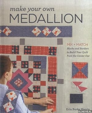 Seller image for Make Your Own Medallion. Mix + Match - Blocks and Borders to Build Your Quilt from the Center out for sale by Klondyke
