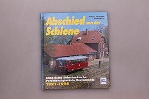 ABSCHIED VON DER SCHIENE. Stillgelegte Bahnstrecken im Personenverkehr Deutschlands 1991-1995