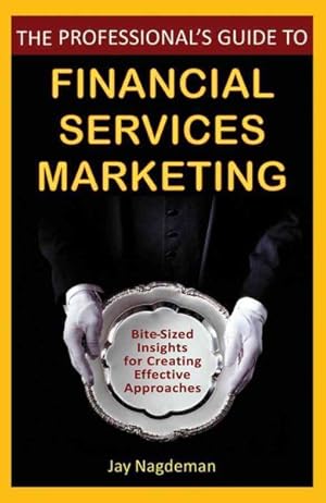 Seller image for Professional's Guide to Financial Services Marketing : Bite-Sized Insights for Creating Effective Approaches for sale by GreatBookPrices