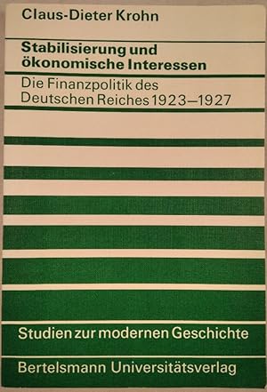 Stabilisierung und ökonomische Interessen. Die Finanzpolitik des Deutschen Reiches 1923 - 1927. [...