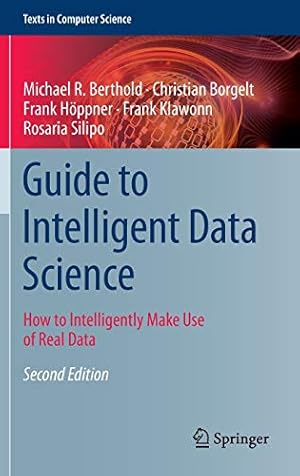 Imagen del vendedor de Guide to Intelligent Data Science: How to Intelligently Make Use of Real Data (Texts in Computer Science) by Berthold, Michael R., Borgelt, Christian, H¶ppner, Frank, Klawonn, Frank, Silipo, Rosaria [Hardcover ] a la venta por booksXpress
