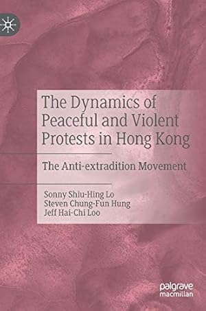 Imagen del vendedor de The Dynamics of Peaceful and Violent Protests in Hong Kong: The Anti-extradition Movement by Lo, Sonny Shiu-Hing, Hung, Steven Chung-Fun, Loo, Jeff Hai-Chi [Hardcover ] a la venta por booksXpress