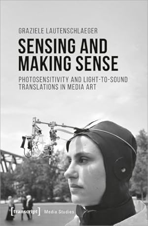 Image du vendeur pour Sensing and Making Sense : Photosensitivity and Light-to-Sound Translations in Media Art mis en vente par GreatBookPrices