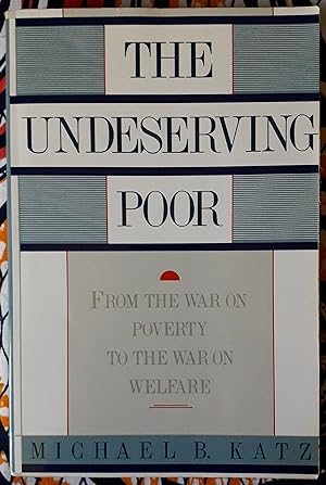 Undeserving Poor. From the War on Poverty to the War on Welfare