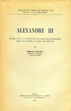 Alexandre III: Etude sur la Conception du Pouvoir Pontifical dans Sa Pensée et dans Son Oeuvre.