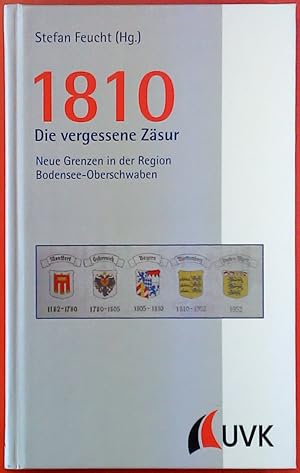 Bild des Verkufers fr 1810 - Die vergessene Zsur. Neue Grenzen in der Region Bodensee-Oberschwaben. Sdseite. Kultur und Geschichte des Bodenseekreises BAND 1. zum Verkauf von biblion2