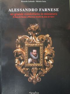 Immagine del venditore per Alessandro Farnese un grande condottiero in miniatura. Il Duca di Parma e Piacenza ritratto da Jean de Saive. venduto da EDITORIALE UMBRA SAS