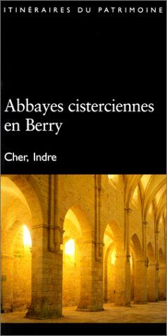 Abbayes cisterciennes en Berry Cher Indre numéro 164. Itinéraires du patrimoine